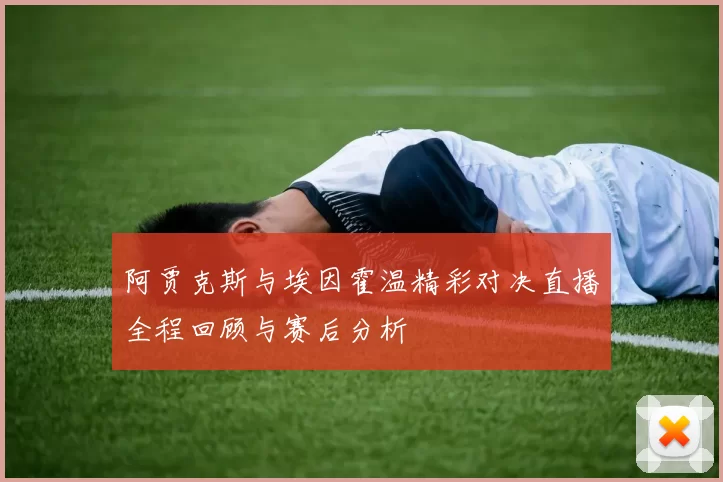 阿贾克斯与埃因霍温精彩对决直播全程回顾与赛后分析