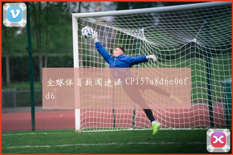全球体育新闻速递 CP157a8d6e06fd6