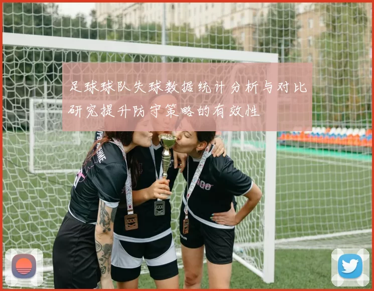 足球球队失球数据统计分析与对比研究提升防守策略的有效性