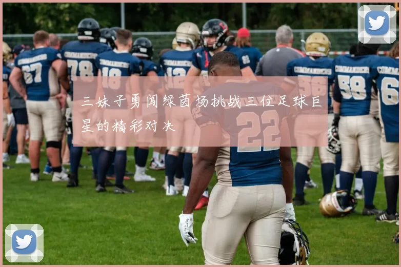三妹子勇闯绿茵场挑战三位足球巨星的精彩对决