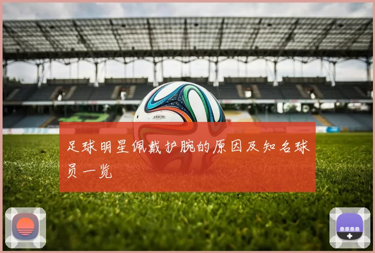 足球明星佩戴护腕的原因及知名球员一览